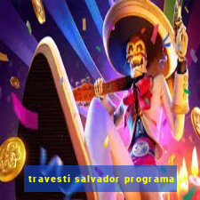 travesti salvador programa